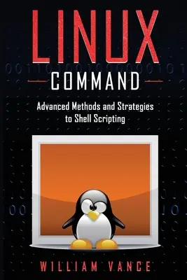 Linux Command: Advanced Methods and Strategies to Shell Scripting (Comando Linux: Métodos e estratégias avançadas para scripts de shell) - Linux Command: Advanced Methods and Strategies to Shell Scripting