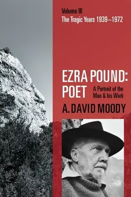 Ezra Pound: Poeta: Volumen III: Los años trágicos 1939-1972 - Ezra Pound: Poet: Volume III: The Tragic Years 1939-1972