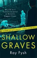 Tumbas poco profundas - Mi vida como forense en los grandes casos británicos - Shallow Graves - My life as a Forensic Scientist on Britain's Biggest Cases