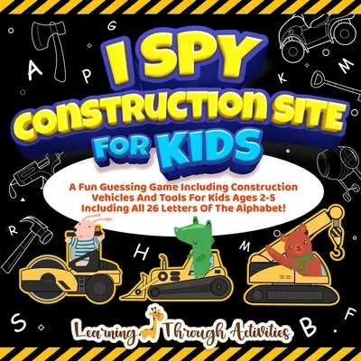 Veo Veo Obras Para Niños: Un divertido juego de adivinanzas con vehículos y herramientas de construcción para niños de 2 a 5 años que incluye las 26 letras del alfabeto. - I Spy Construction Site For Kids: A Fun Guessing Game Including Construction Vehicles And Tools For Kids Ages 2-5 Including All 26 Letters Of The Alph