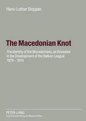 El nudo macedonio: la identidad de los macedonios, revelada en el desarrollo de la Liga Balcánica 1878-1914- El papel de Macedonia - The Macedonian Knot: The Identity of the Macedonians, as Revealed in the Development of the Balkan League 1878-1914- The Role of Macedonia