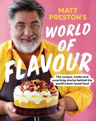 El mundo de los sabores, de Matt Preston: Recetas, mitos y sorprendentes historias sobre los alimentos más apreciados del mundo. - Matt Preston's World of Flavour: The Recipes, Myths and Surprising Stories Behind the World's Best-Loved Food