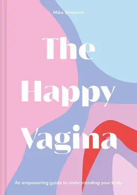 La Vagina Feliz: Una guía entretenida y empoderadora para el bienestar ginecológico y sexual - The Happy Vagina: An Entertaining, Empowering Guide to Gynaecological and Sexual Wellbeing