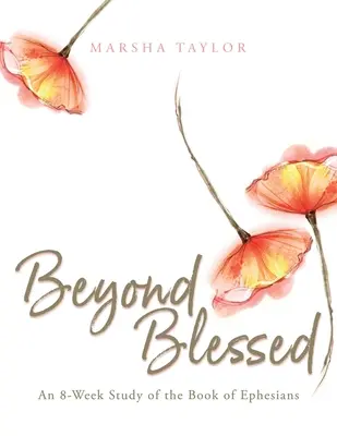 Más allá de lo bendito: Un estudio de 8 semanas del libro de Efesios - Beyond Blessed: An 8-Week Study of the Book of Ephesians