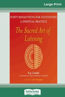 El sagrado arte de escuchar: Cuarenta reflexiones para cultivar una práctica espiritual (16pt Large Print Edition) - The Sacred Art of Listening: Forty Reflections for Cultivating a Spiritual Practice (16pt Large Print Edition)