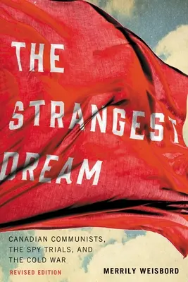 El sueño más extraño: Los comunistas canadienses, los juicios por espionaje y la Guerra Fría - The Strangest Dream: Canadian Communists, the Spy Trials, and the Cold War