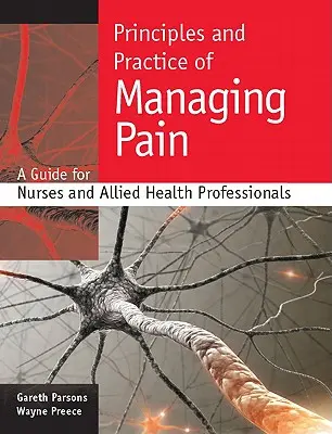 Principios y práctica del tratamiento del dolor: Guía para enfermeras y profesionales sanitarios afines - Principles and Practice of Managing Pain: A Guide for Nurses and Allied Health Professionals