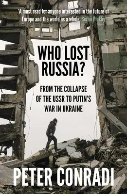 ¿Quién perdió Rusia? Del colapso de la URSS a la guerra de Putin contra Ucrania - Who Lost Russia?: From the Collapse of the USSR to Putin's War on Ukraine