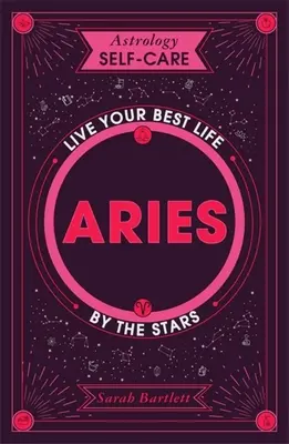 Astrología Autocuidado: Aries: Vive tu mejor vida según las estrellas - Astrology Self-Care: Aries: Live Your Best Life by the Stars