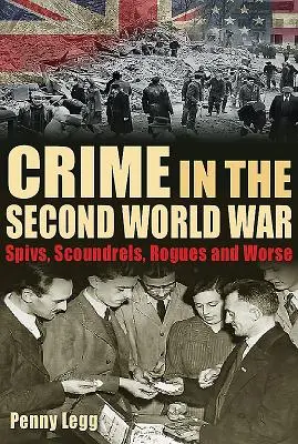 El crimen en la Segunda Guerra Mundial: chanchullos, sinvergüenzas, granujas y cosas peores - Crime in the Second World War: Spivs, Scoundrels, Rogues and Worse