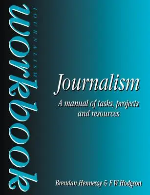 Cuaderno de Periodismo: Manual de tareas, proyectos y recursos - Journalism Workbook: A Manual of Tasks, Projects and Resources