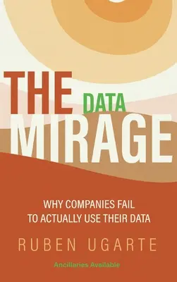 El espejismo de los datos: Por qué las empresas no utilizan realmente sus datos - Data Mirage: Why Companies Fail to Actually Use Their Data