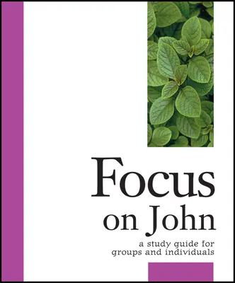 Focus on John: Guía de estudio para grupos e individuos - Focus on John: A Study Guide for Groups and Individuals