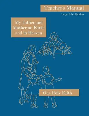 Mi Padre y mi Madre en la Tierra y en el Cielo: Manual del profesor en letra grande: Serie Nuestra Santa Fe - My Father and Mother on Earth and in Heaven: Large Print Teacher's Manual: Our Holy Faith Series