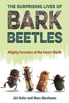 La sorprendente vida de los escarabajos de la corteza: Los poderosos guardabosques del mundo de los insectos - The Surprising Lives of Bark Beetles: Mighty Foresters of the Insect World