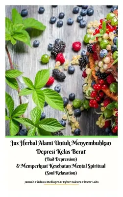 Jus Herbal Alami Untuk Menyembuhkan Depresi Kelas Berat (Mala Depresión) & Memperkuat Kesehatan Mental Spiritual (Relajación del Alma) Versi Hardcover - Jus Herbal Alami Untuk Menyembuhkan Depresi Kelas Berat (Bad Depression) & Memperkuat Kesehatan Mental Spiritual (Soul Relaxation) Versi Hardcover