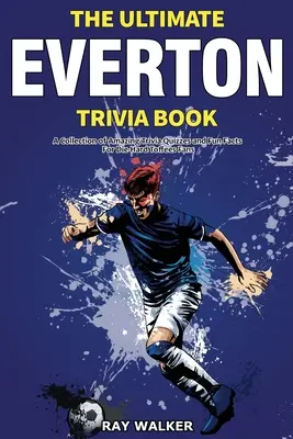 El libro definitivo de trivialidades sobre el Everton: Una colección de preguntas y respuestas sorprendentes y datos curiosos para los hinchas más acérrimos de los Toffees. - The Ultimate Everton Trivia Book: A Collection of Amazing Trivia Quizzes and Fun Facts for Die-Hard Toffees Fans!