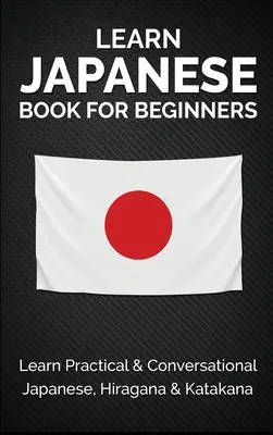 Libro de japonés para principiantes: Aprenda Japonés Práctico y Conversacional, Hiragana y Katakana - Learn Japanese Book for Beginners: Learn Practical & Conversational Japanese, Hiragana & Katakana