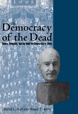 La democracia de los muertos: Dewey, Confucio y la esperanza de la democracia en China - The Democracy of the Dead: Dewey, Confucius, and the Hope for Democracy in China