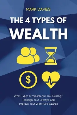 Los 4 tipos de riqueza: ¿Qué tipos de riqueza estás construyendo? Rediseñe su estilo de vida y mejore el equilibrio entre trabajo y vida privada - The 4 Types of Wealth: What Types of Wealth Are You Building? Redesign Your Lifestyle and Improve Your Work-Life Balance