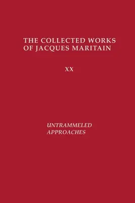 Enfoques sin trabas: Obras completas de Jacques Maritain - Untrammeled Approaches: The Collected Works of Jacques Maritain