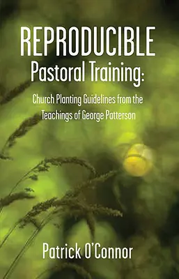 Formación pastoral reproducible: Directrices para la plantación de iglesias a partir de las enseñanzas de George Patterson - Reproducible Pastoral Training: Church Planting Guidelines from the Teachings of George Patterson