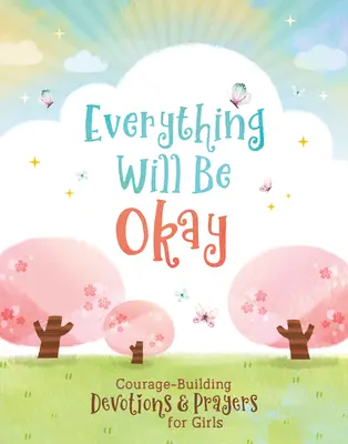 Todo saldrá bien (Niñas): Devociones y oraciones para fortalecer el valor de las niñas - Everything Will Be Okay (Girls): Courage-Building Devotions and Prayers for Girls