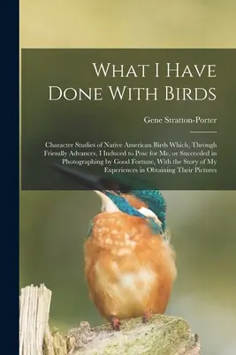 Lo que he hecho con los pájaros; Estudios de caracteres de pájaros nativos americanos a los que, mediante avances amistosos, induje a posar para mí, o conseguí que posaran para mí. - What I Have Done With Birds; Character Studies of Native American Birds Which, Through Friendly Advances, I Induced to Pose for me, or Succeeded in Ph