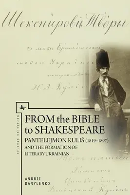 De la Biblia a Shakespeare: Pantelejmon Kulis (1819-1897) y la formación del ucraniano literario - From the Bible to Shakespeare: Pantelejmon Kulis (1819-1897) and the Formation of Literary Ukrainian
