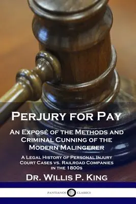 Perjurio a sueldo: An Expos of the Methods and Criminal Cunning of the Modern Malingerer - A Legal History of Personal Injury Court Case - Perjury for Pay: An Expos of the Methods and Criminal Cunning of the Modern Malingerer - A Legal History of Personal Injury Court Case