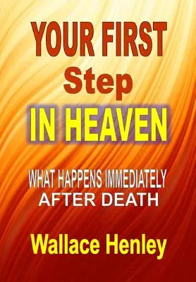 Su Primer Paso en el Cielo: Lo Que Sucede Inmediatamente Después De La Muerte - Your First Step in Heaven: What Happens Immediately After Death