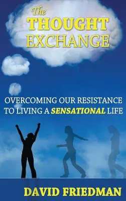 El intercambio de pensamientos: Cómo vencer nuestra resistencia a vivir una vida sensacional - The Thought Exchange: Overcoming Our Resistance to Living a Sensational Life