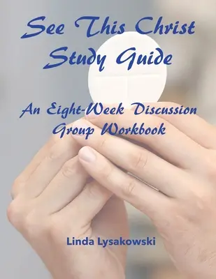 Guía de estudio See This Christ: Un cuaderno de trabajo para grupos de discusión de ocho semanas - See This Christ Study Guide: An Eight-Week Discussion Group Workbook