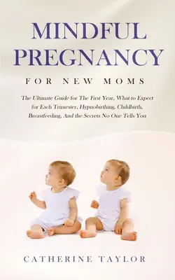 Embarazo consciente para mamás primerizas: la guía definitiva para el primer año, qué esperar de cada trimestre, hipnoparto, parto, lactancia, an - Mindful Pregnancy for New Moms: The Ultimate Guide for the First Year, What to Expect for Each Trimester, Hypnobirthing, Childbirth, Breastfeeding, an