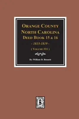 Libros de Escrituras 15 y 16 del Condado de Orange, Carolina del Norte, 1815-1819. (Volumen #11) - Orange County, North Carolina Deed Books 15 & 16, 1815-1819. (Volume #11)