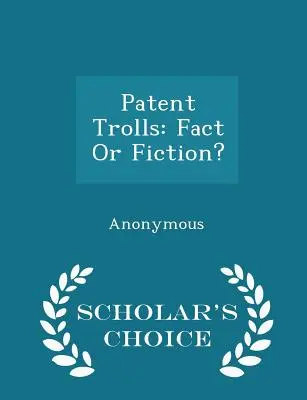 Trolls de patentes: ¿Realidad o ficción? - Edición para escolares - Patent Trolls: Fact or Fiction? - Scholar's Choice Edition