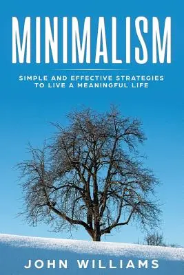 Minimalismo: Estrategias Sencillas Y Eficaces Para Vivir Una Vida Con Sentido - Minimalism: Simple and Effective Strategies to Live a Meaningful Life