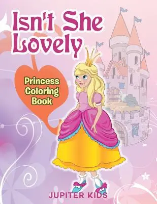 ¿No es adorable? Libro para colorear de princesas - Isn't She Lovely: Princess Coloring Book