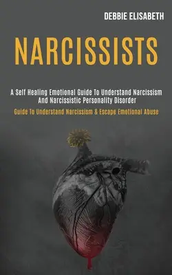 Narcisistas: Una Guía Emocional Autocurativa para Comprender el Narcisismo y el Trastorno Narcisista de la Personalidad (Guía para Comprender el Nar - Narcissists: A Self-healing Emotional Guide to Understand Narcissism and Narcissistic Personality Disorder (Guide to Understand Nar