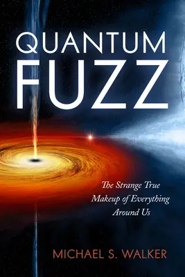 Pelusas cuánticas: La extraña composición de todo lo que nos rodea - Quantum Fuzz: The Strange True Makeup of Everything Around Us