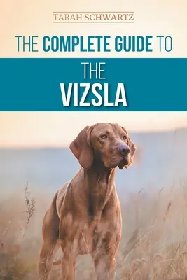 Guía completa del Vizsla: Cómo elegir, alimentar, adiestrar, ejercitar, socializar y amar a su nuevo Vizsla - The Complete Guide to the Vizsla: Selecting, Feeding, Training, Exercising, Socializing, and Loving Your New Vizsla