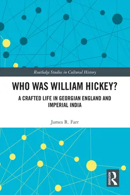 ¿Quién era William Hickey? Una vida artesanal en la Inglaterra georgiana y la India imperial - Who Was William Hickey?: A Crafted Life in Georgian England and Imperial India