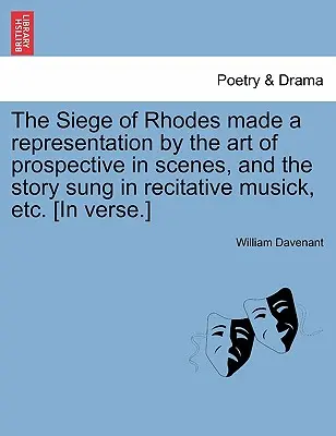 El asedio de Rodas representado por el arte de la prospectiva en escenas, y la historia cantada en música recitativa, etc. [en verso]. [en verso]. - The Siege of Rhodes Made a Representation by the Art of Prospective in Scenes, and the Story Sung in Recitative Musick, Etc. [In Verse.]