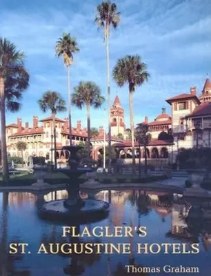 Los hoteles de Flagler en San Agustín: El Ponce de León, el Alcázar y la Casa Mónica - Flagler's St. Augustine Hotels: The Ponce de Leon, the Alcazar, and the Casa Monica