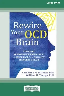 Rewire Your OCD Brain: Habilidades poderosas basadas en la neurociencia para liberarse de los pensamientos obsesivos y los miedos [Large Print 16 Pt Edition]. - Rewire Your OCD Brain: Powerful Neuroscience-Based Skills to Break Free from Obsessive Thoughts and Fears [Large Print 16 Pt Edition]