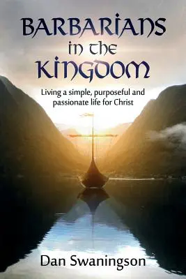 Bárbaros en el Reino: Vivir una vida sencilla, con propósito y apasionada por Cristo - Barbarians in the Kingdom: Living a Simple, Purposeful, and Passionate Life for Christ
