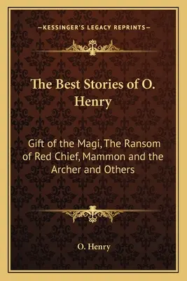 Los mejores cuentos de O. Henry: El Regalo de los Reyes Magos, El Rescate del Jefe Rojo, Mammon y el Arquero y Otros - The Best Stories of O. Henry: Gift of the Magi, The Ransom of Red Chief, Mammon and the Archer and Others