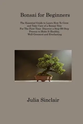 Bonsái para principiantes: La Guía Esencial Para Aprender A Cultivar Y Cuidar Un Bonsái Por Primera Vez. Descubra Un Pr - Bonsai for Beginners: The Essential Guide to Learn How To Grow and Take Care of a Bonsai Tree For The First Time. Discover a Step-B9 Step Pr
