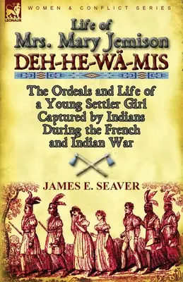 Vida de la Sra. Mary Jemison Deh-He-Wa-MIS-The Ordeals and Life of a Young Settler Girl Captured by Indians During the French and Indian War (La odisea y la vida de una joven colona capturada por los indios durante la guerra franco-india). - Life of Mrs. Mary Jemison: Deh-He-Wa-MIS-The Ordeals and Life of a Young Settler Girl Captured by Indians During the French and Indian War