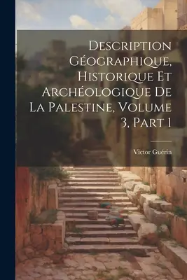 Description Gographique, Historique Et Archologique De La Palestine, Volume 3, part 1